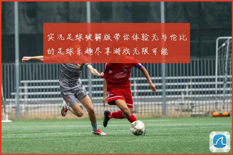实况足球破解版带你体验无与伦比的足球乐趣尽享游戏无限可能